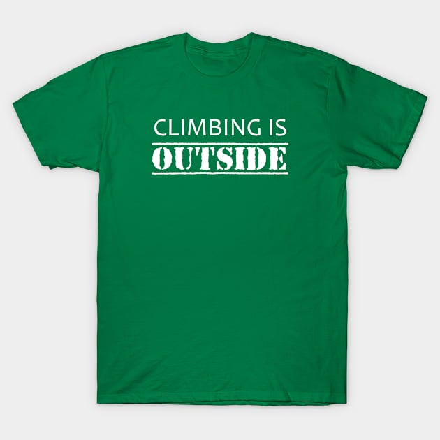 Climbing Is Outside T-Shirt by esskay1000